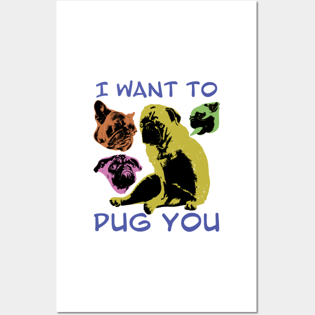 I Want to PUG You Wall Art by pelagio